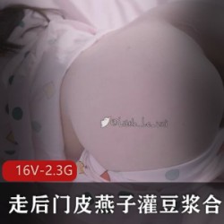 《走后门皮燕子灌豆浆：杰杰的精品16V资源，2.3G女友灌豆浆》