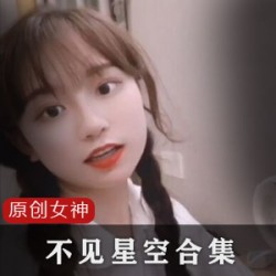 女神精选佳作合集，推高人气，不见星空。