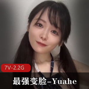 YuaheJK女神：精选视频2.2G，甜美可爱，三围尺度，最强变脸
