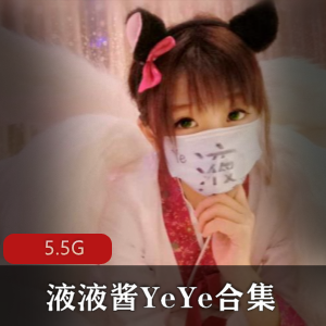 液液酱YeYe：网红妹子福利姬，5.5G视频资源，白丝黑丝女仆等多种风格