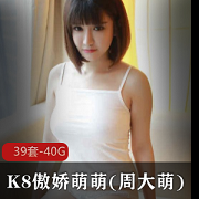 39套周大萌视频资源合集，总40.9G，P站K8傲娇萌萌女神，裸女特工，粉丝必收！