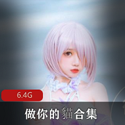 做你的貓：网红模特资源合集，6.3G精品视频等你冲锋