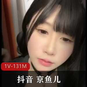 抖音热门19岁广州妹子京鱼儿复出自拍，时长13分钟，颜值S气爆表！