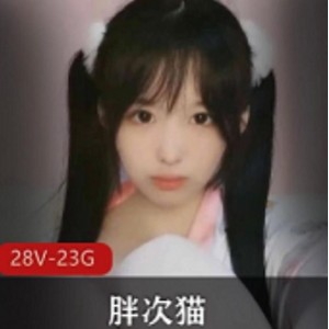 清纯可爱小奶猫主播胖次猫自我安慰视频合集，346MB资源等你来感受