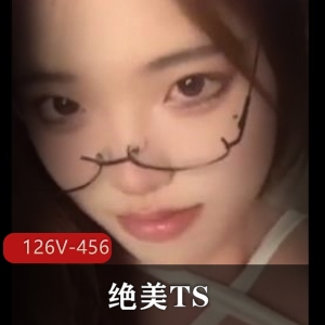 绝美TS抖音甜系御姐最新合集126V456M，自拍与闺蜜短视频