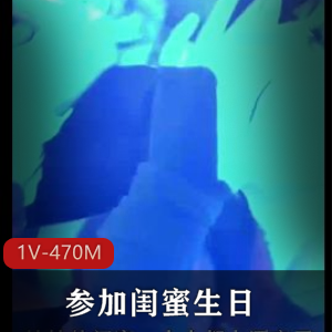 精彩抖音合集酒吧闺蜜生日妹妹最新1V470M，颜值身材超赞！