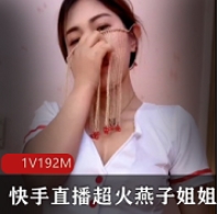 直播快手珍贵燕子姐姐私人合集1V1G，超火内容