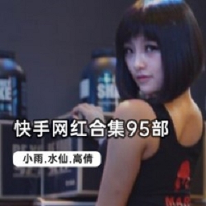 快手5位网红私密合集95部50G太火辣了